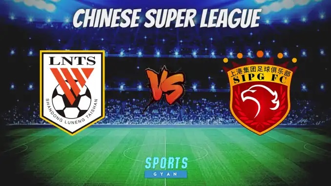 SHD vs SHGP Live Scores Dream11 Prediction Chinese Super League 2021-22 Shanghai Port vs Shengdong Taishan