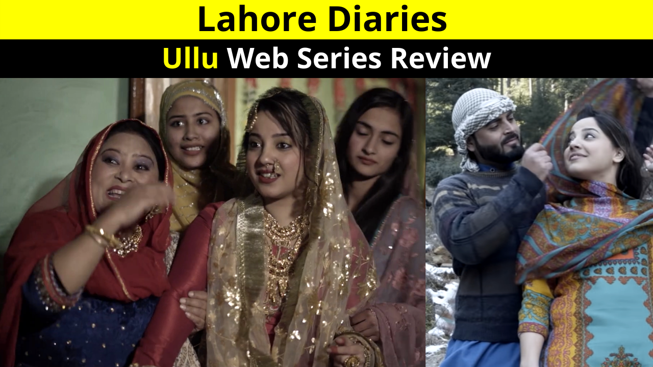 Watch ULLU Original Lahore Diaries Web Series Review, All Episodes, Story, Star Cast, Release Date, & Details