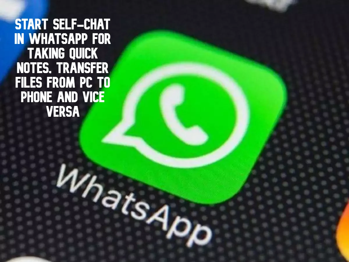 How to use WhatsApp self chat to take quick notes, transfer files from pc to phone and vice versa